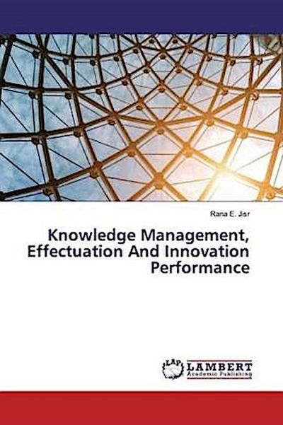 Knowledge Management, Effectuation And Innovation Performance