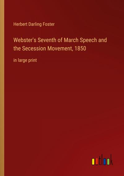 Webster’s Seventh of March Speech and the Secession Movement, 1850