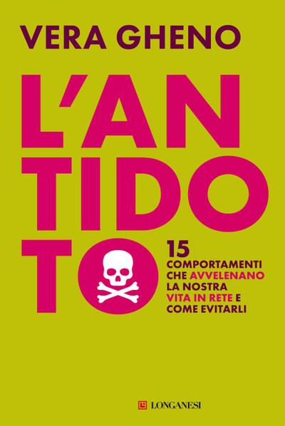 L’ antidoto. 15 comportamenti che avvelenano la nostra vita in rete e come evitarli