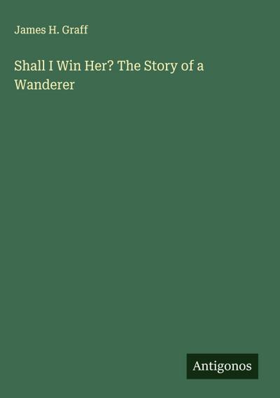 Shall I Win Her? The Story of a Wanderer