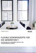 Flexible Bürokonzepte für die Generation Y. Wie kann man das Commitment von Fach- und Führungskräften steigern?