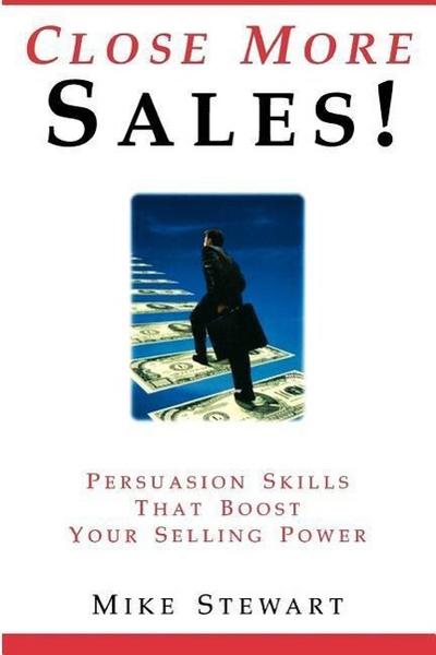 Close More Sales! Persuasion Skills That Boost Your Selling Power