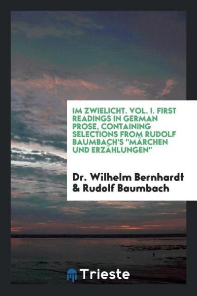 Im Zwielicht. Vol. I. First Readings in German Prose, Containing Selections from Rudolf Baumbach’s "Märchen Und Erzählungen"