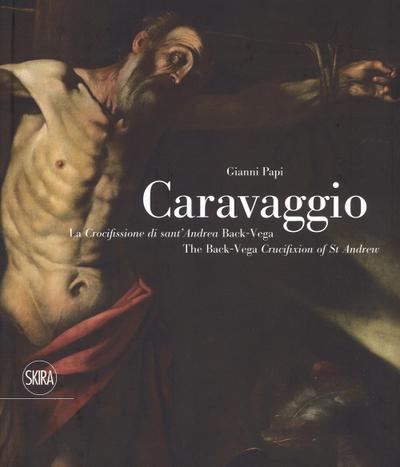 Caravaggio. La crocifissione di Sant’Andrea Back-Vega. Ediz. italiana e inglese