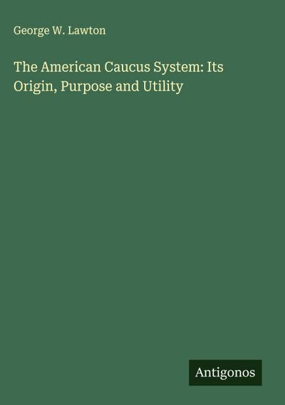 The American Caucus System: Its Origin, Purpose and Utility