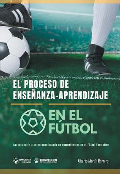 El proceso de Enseñanza-Aprendizaje en el Fútbol: Aproximación a un enfoque basado en competencias en el Fútbol Formativo