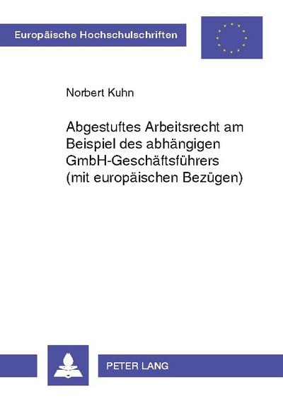 Abgestuftes Arbeitsrecht am Beispiel des abhängigen GmbH-Geschäftsführers (mit europäischen Bezügen)