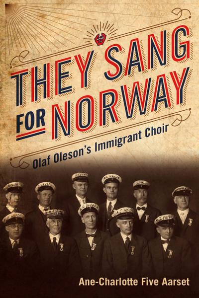 They Sang for Norway: Olaf Oleson’s Immigrant Choir