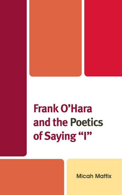 Frank O’Hara and the Poetics of Saying "I"