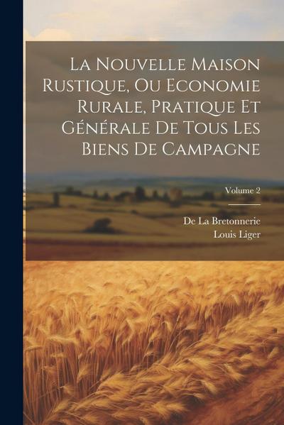 La Nouvelle Maison Rustique, Ou Economie Rurale, Pratique Et Générale De Tous Les Biens De Campagne; Volume 2