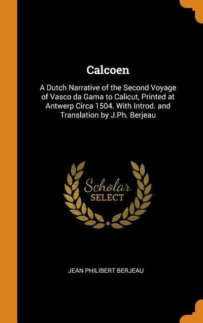 Calcoen: A Dutch Narrative of the Second Voyage of Vasco Da Gama to Calicut, Printed at Antwerp Circa 1504. with Introd. and Tr