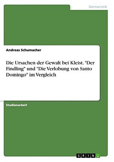 Die Ursachen der Gewalt bei Kleist. "Der Findling" und "Die Verlobung von Santo Domingo" im Vergleich