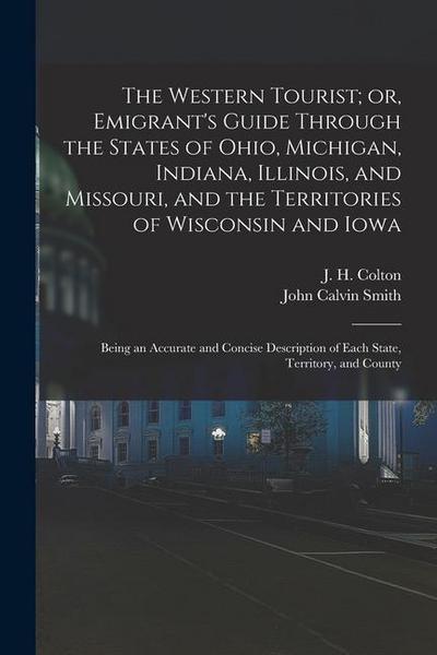 The Western Tourist; or, Emigrant’s Guide Through the States of Ohio, Michigan, Indiana, Illinois, and Missouri, and the Territories of Wisconsin and