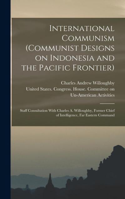 International Communism (Communist Designs on Indonesia and the Pacific Frontier); Staff Consultation With Charles A. Willoughby, Former Chief of Inte
