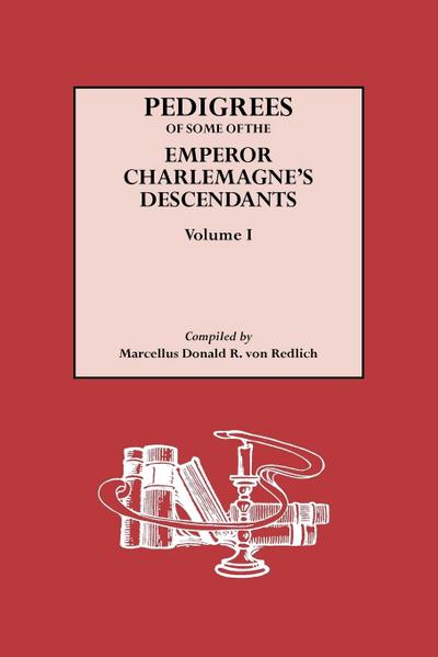 Pedigrees of Some of the Emperor Charlemagne’s Descendants. Volume I