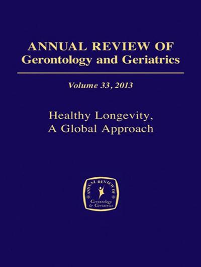 Annual Review of Gerontology and Geriatrics, Volume 33, 2013