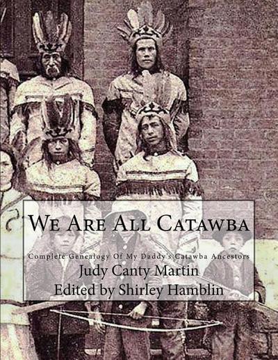 We Are All Catawba: Complete Genealogy of My Daddy’s Catawba Ancestors