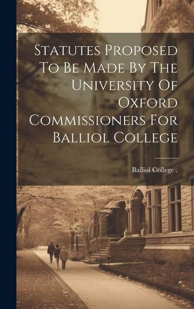 Statutes Proposed To Be Made By The University Of Oxford Commissioners For Balliol College