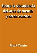Sobre la decadencia del arte de mentir y otros escritos