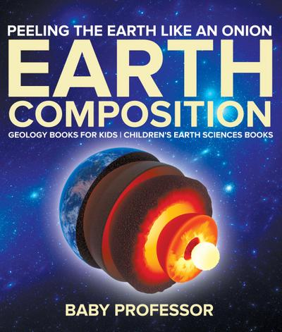 Peeling The Earth Like An Onion : Earth Composition - Geology Books for Kids | Children’s Earth Sciences Books