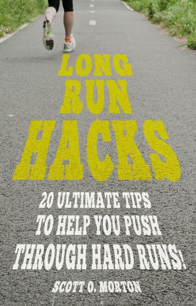 Long Run Hacks: 20 Ultimate Tips to Help You Push Through Hard Runs! (Beginner to Finisher, #5)