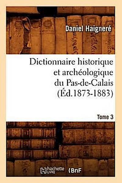 Dictionnaire Historique Et Archéologique Du Pas-De-Calais. Tome 3 (Éd.1873-1883)