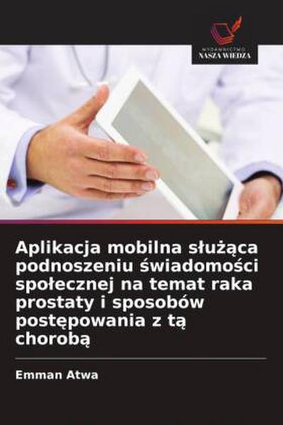 Aplikacja mobilna s¿u¿¿ca podnoszeniu ¿wiadomo¿ci spo¿ecznej na temat raka prostaty i sposobów post¿powania z t¿ chorob¿
