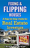 Fixing & Flipping Houses: A Step-by-Step Guide for Real Estate Investors (Fix and Flip)