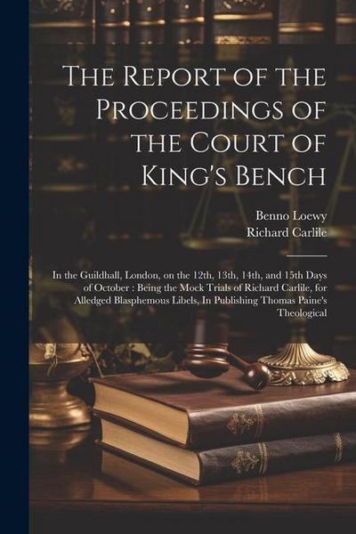 The Report of the Proceedings of the Court of King’s Bench: In the Guildhall, London, on the 12th, 13th, 14th, and 15th Days of October: Being the Moc