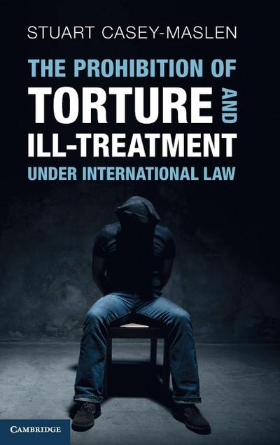 The Prohibition of Torture and Ill-Treatment under International Law