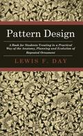Pattern Design - A Book for Students Treating in a Practical Way of the Anatomy, Planning and Evolution of Repeated Ornament