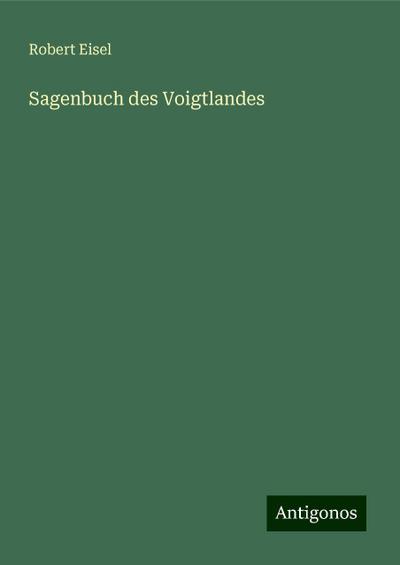 Eisel, R: Sagenbuch des Voigtlandes