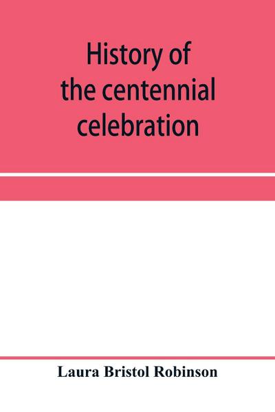 History of the centennial celebration, Warsaw, Wyoming County, New York, June 28-July 2, 1903