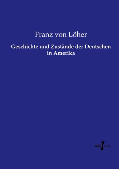 Geschichte und Zustände der Deutschen in Amerika
