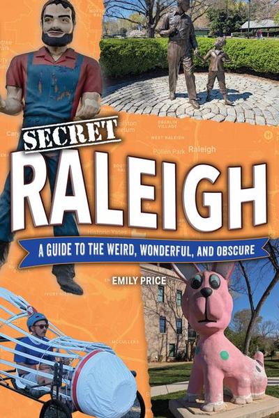 Secret Raleigh: A Guide to the Weird, Wonderful, and Obscure