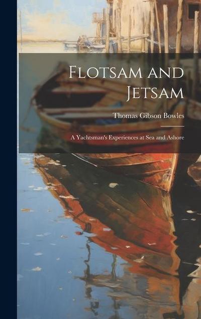 Flotsam and Jetsam: A Yachtsman’s Experiences at Sea and Ashore