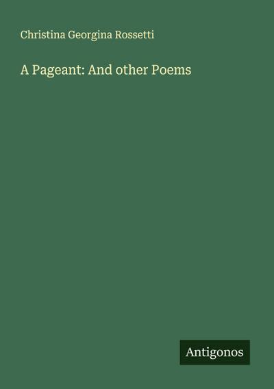 A Pageant: And other Poems