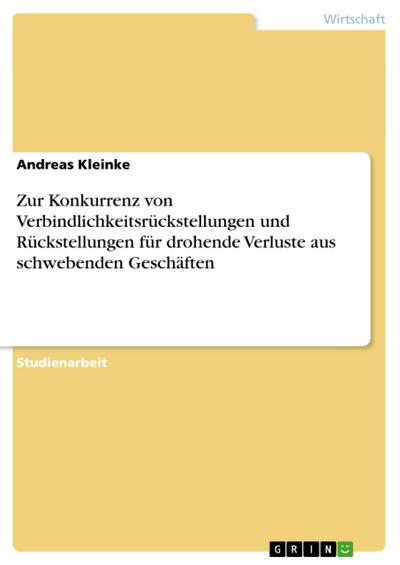 Zur Konkurrenz von Verbindlichkeitsrückstellungen und Rückstellungen für drohende Verluste aus schwebenden Geschäften - Andreas Kleinke