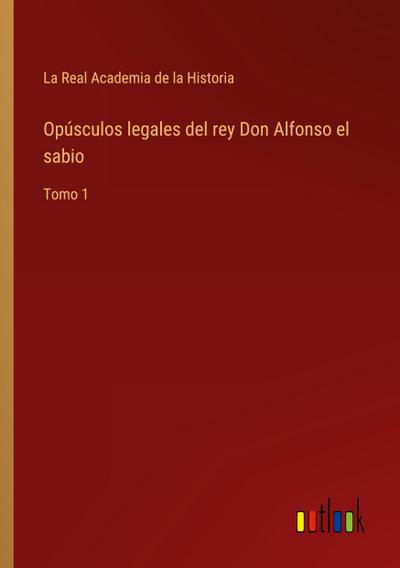 Opúsculos legales del rey Don Alfonso el sabio