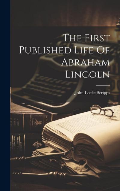 The First Published Life Of Abraham Lincoln