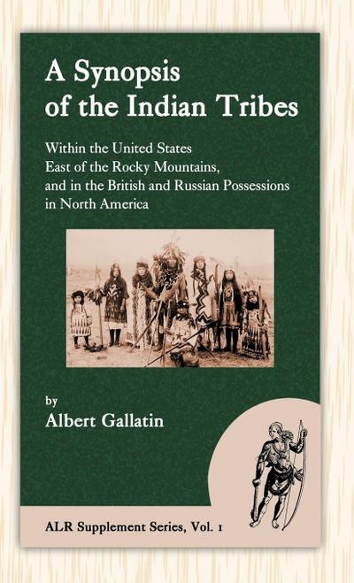 A Synopsis of the Indian Tribes Within the United States East of the Rocky Mountains, and in the British and Russian Possessions in North America