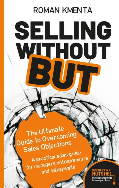 Selling without but: The Ultimate Guide to Overcoming Sales Objections
