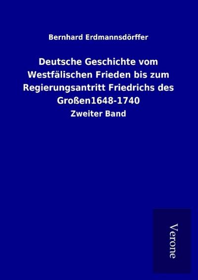 Deutsche Geschichte vom Westfälischen Frieden bis zum Regierungsantritt Friedrichs des Großen1648-1740