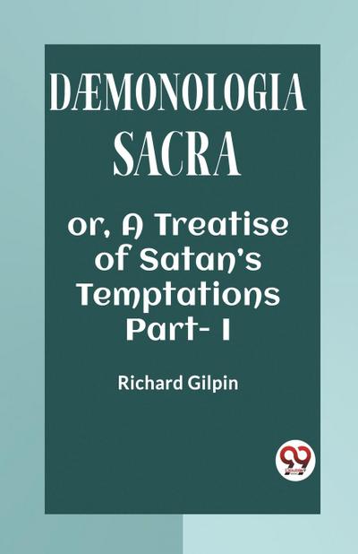 DAEMONOLOGIA SACRA OR, A TREATISE OF SATAN’S TEMPTATIONS Part - I