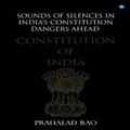 Sounds of Silences in India’s Constitution- Dangers Ahead