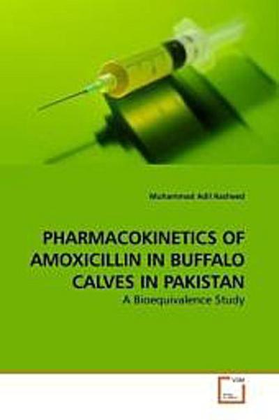 PHARMACOKINETICS OF AMOXICILLIN IN BUFFALO CALVES IN PAKISTAN