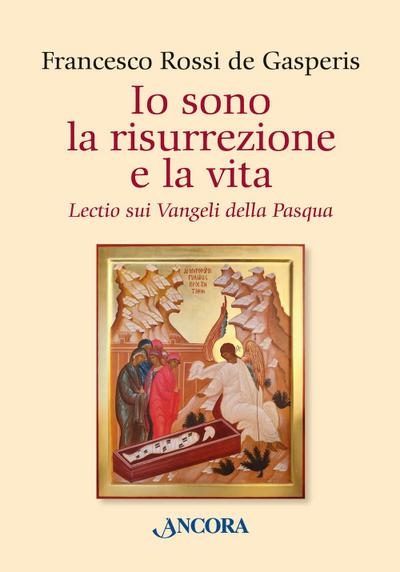 Io sono la risurrezione e la vita. Lectio sui Vangeli della Pasqua