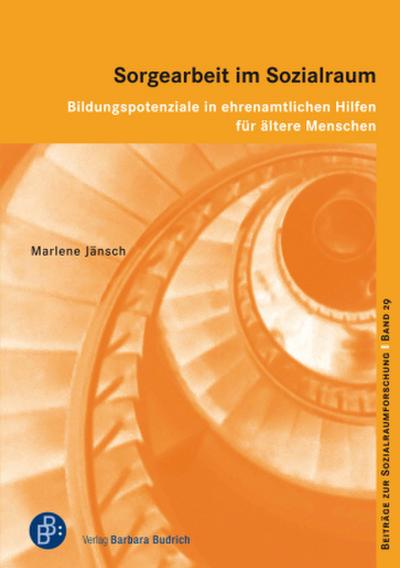 Sorgearbeit im Sozialraum: Bildungspotenziale in ehrenamtlichen Hilfen für ältere Menschen (Beiträge zur Sozialraumforschung)