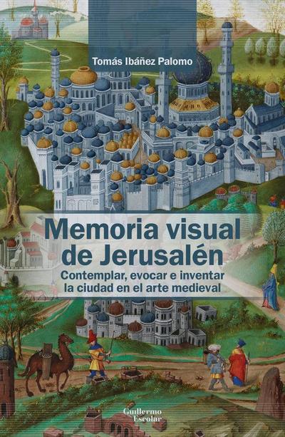 Memoria visual de Jerusalén: Contemplar, evocar e inventar la ciudad en el arte medieval