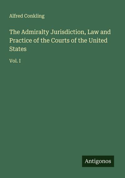 The Admiralty Jurisdiction, Law and Practice of the Courts of the United States